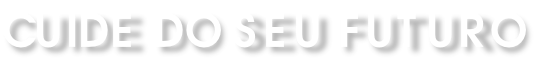 CUIDE DO SEU FUTURO